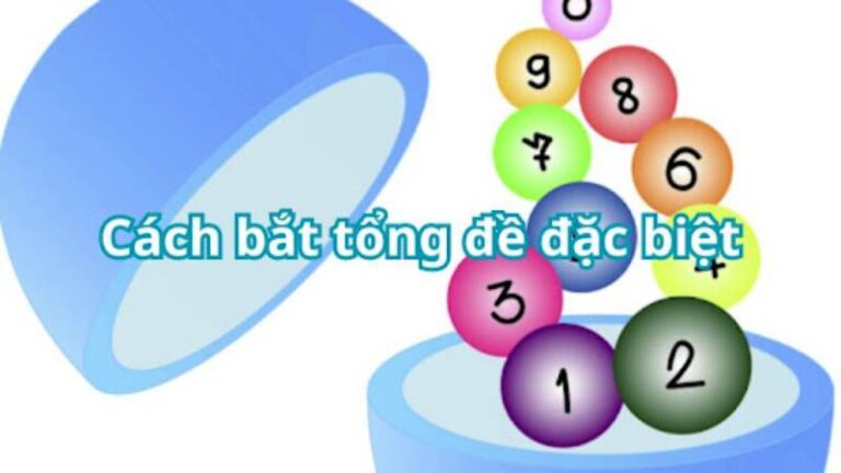 Cách Bắt Tổng Đặc Biệt Hiệu Quả – Soi Cầu Lô Đề Chuẩn Xác